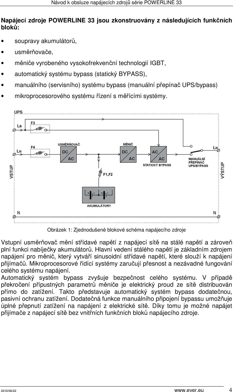 Obrázek 1: Zjednodušené blokové schéma napájecího zdroje Vstupní usměrňovač mění střídavé napětí z napájecí sítě na stálé napětí a zároveň plní funkci nabíječky akumulátorů.