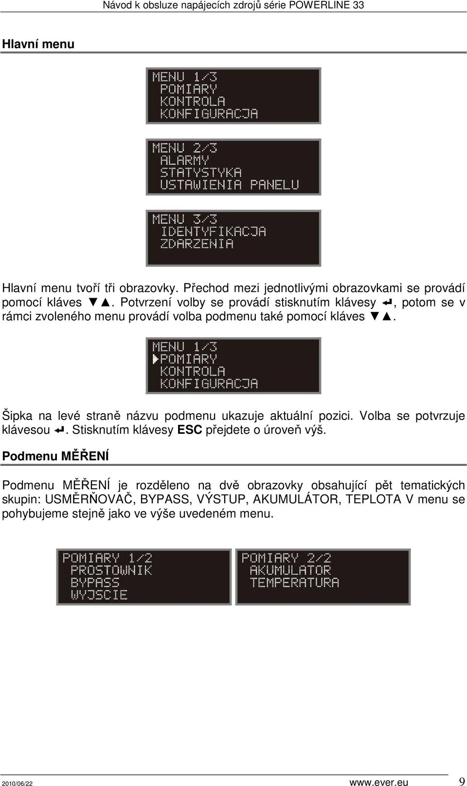 Šipka na levé straně názvu podmenu ukazuje aktuální pozici. Volba se potvrzuje klávesou. Stisknutím klávesy ESC přejdete o úroveň výš.