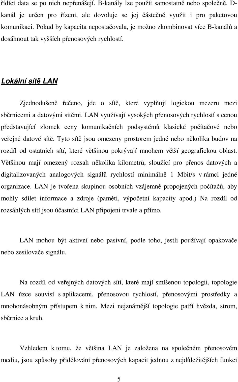 Lokální sít LAN Zjednodušen eeno, jde o sít, které vyplují logickou mezeru mezi sbrnicemi a datovými sítmi.