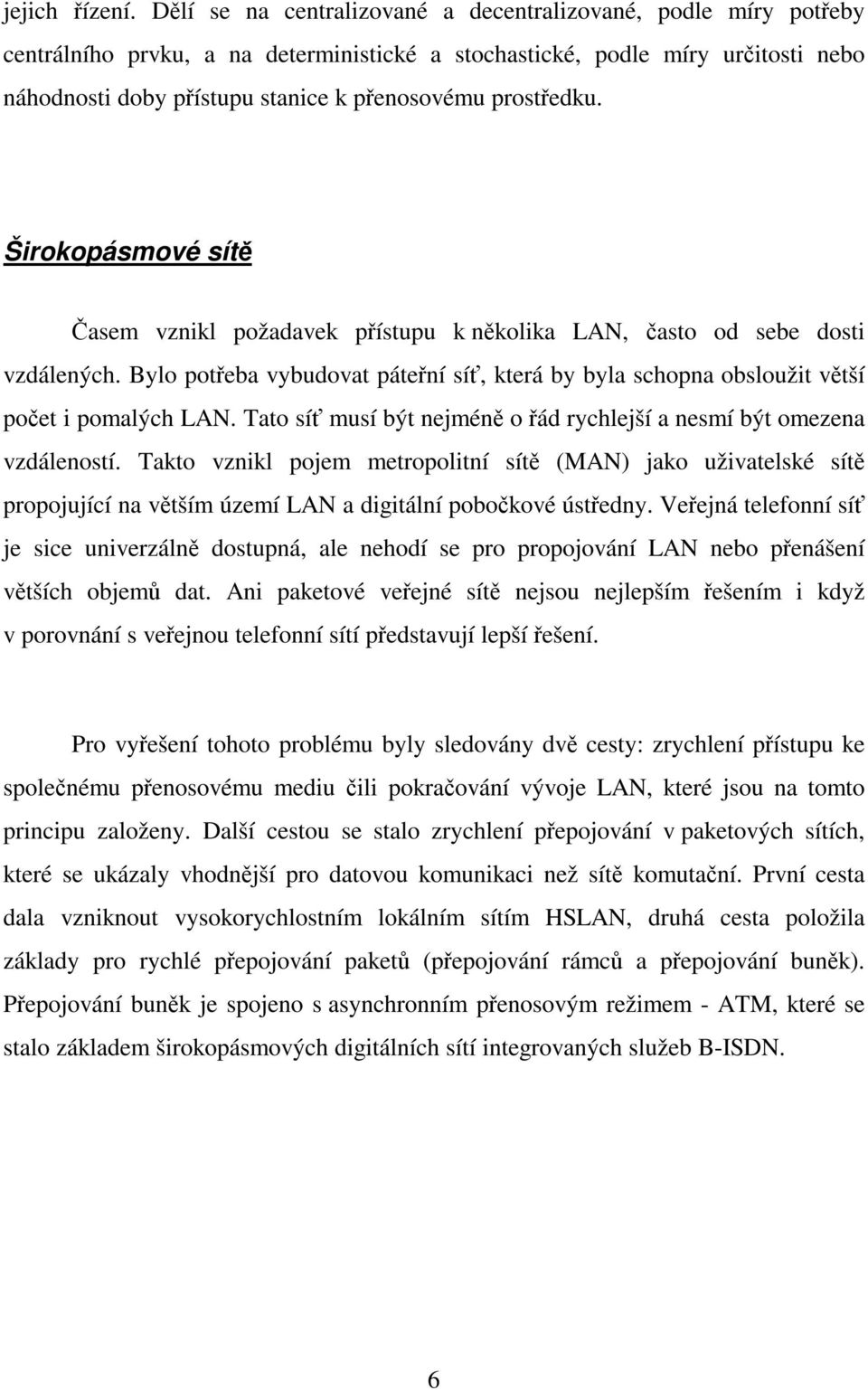 Širokopásmové sít asem vznikl požadavek pístupu k nkolika LAN, asto od sebe dosti vzdálených. Bylo poteba vybudovat pátení sí, která by byla schopna obsloužit vtší poet i pomalých LAN.