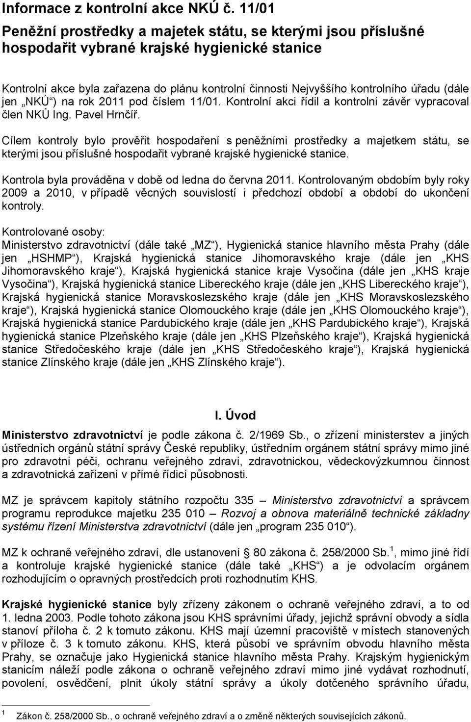 (dále jen NKÚ ) na rok 2011 pod číslem 11/01. Kontrolní akci řídil a kontrolní závěr vypracoval člen NKÚ Ing. Pavel Hrnčíř.