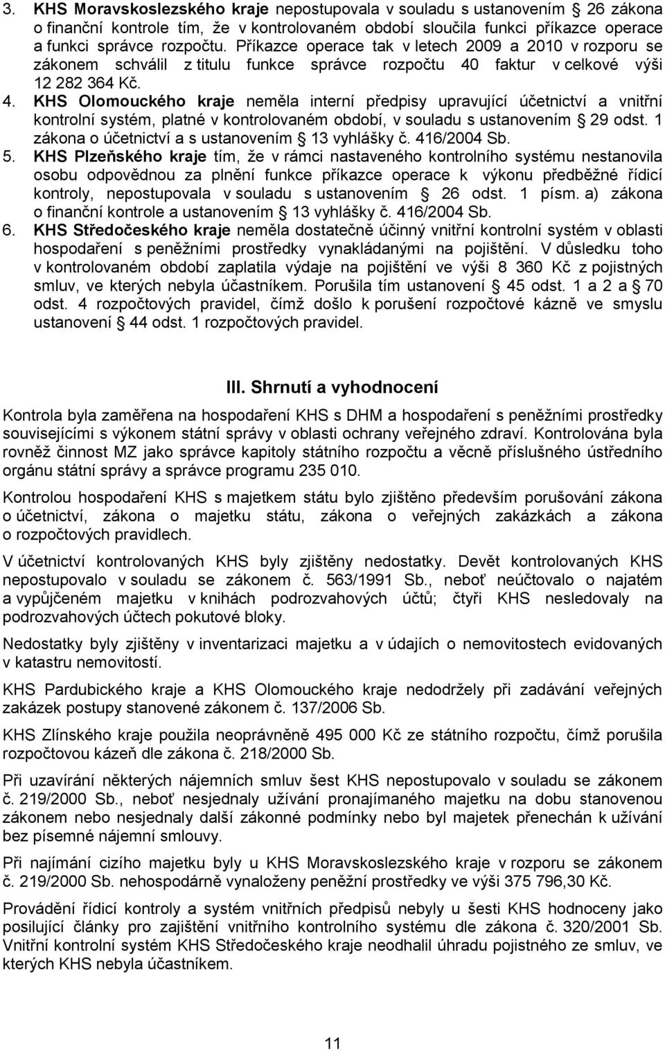 faktur v celkové výši 12 282 364 Kč. 4. Olomouckého neměla interní předpisy upravující účetnictví a vnitřní kontrolní systém, platné v kontrolovaném období, v souladu s ustanovením 29 odst.