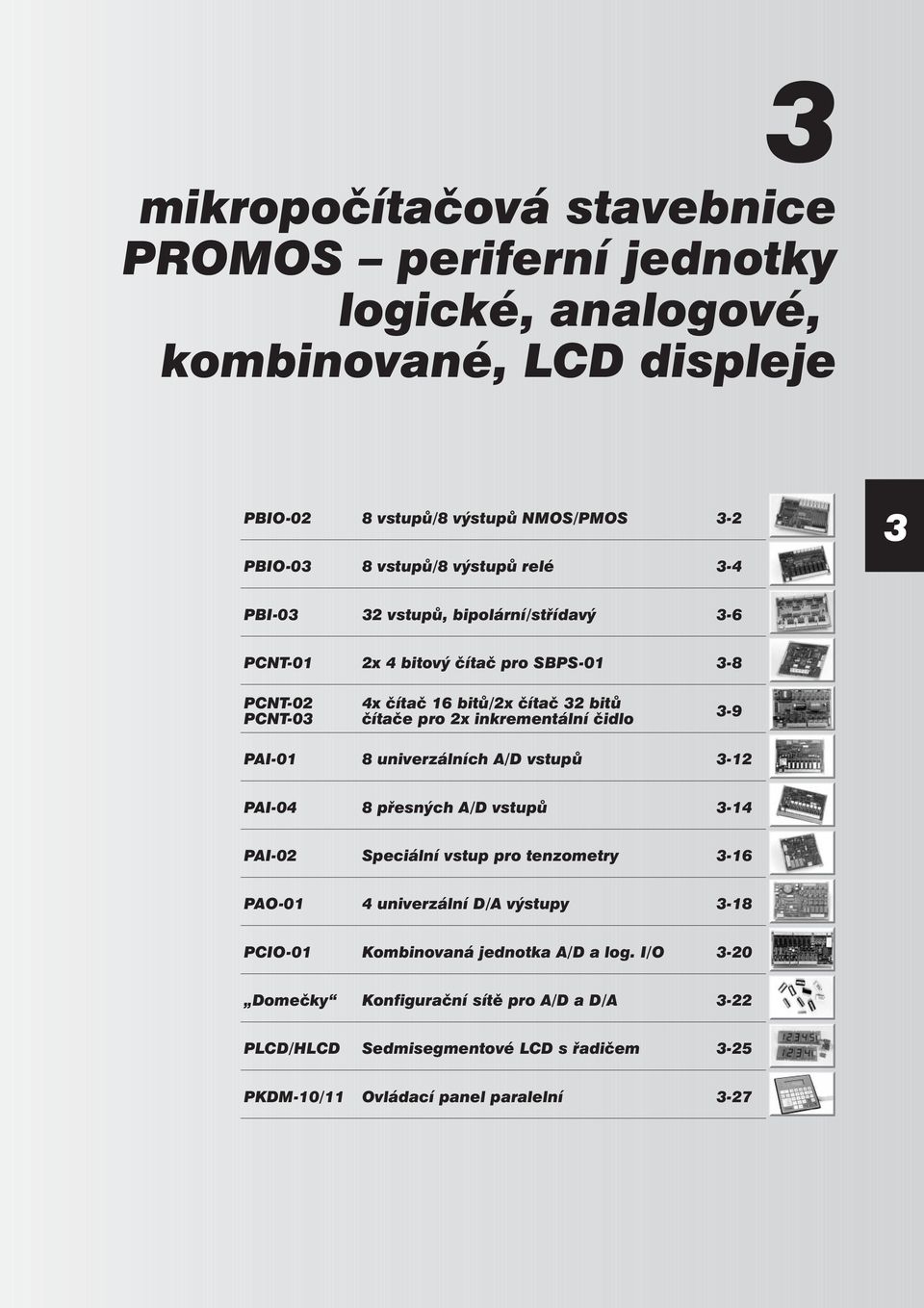 čidlo -9 PAI-01 8 univerzálních A/D vstupů -12 PAI-04 8 přesných A/D vstupů -14 PAI-02 Speciální vstup pro tenzometry -16 PAO-01 4 univerzální D/A výstupy -18