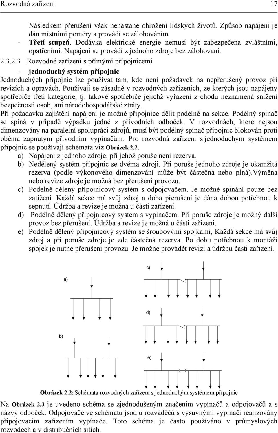 poždvek n nepřerušený provoz při revizích oprvách Používjí se zásdně v rozvodných zřízeních, ze kterých jsou npájeny spotřebiče třetí ktegorie, tj tkové spotřebiče jejichž vyřzení z chodu neznmená