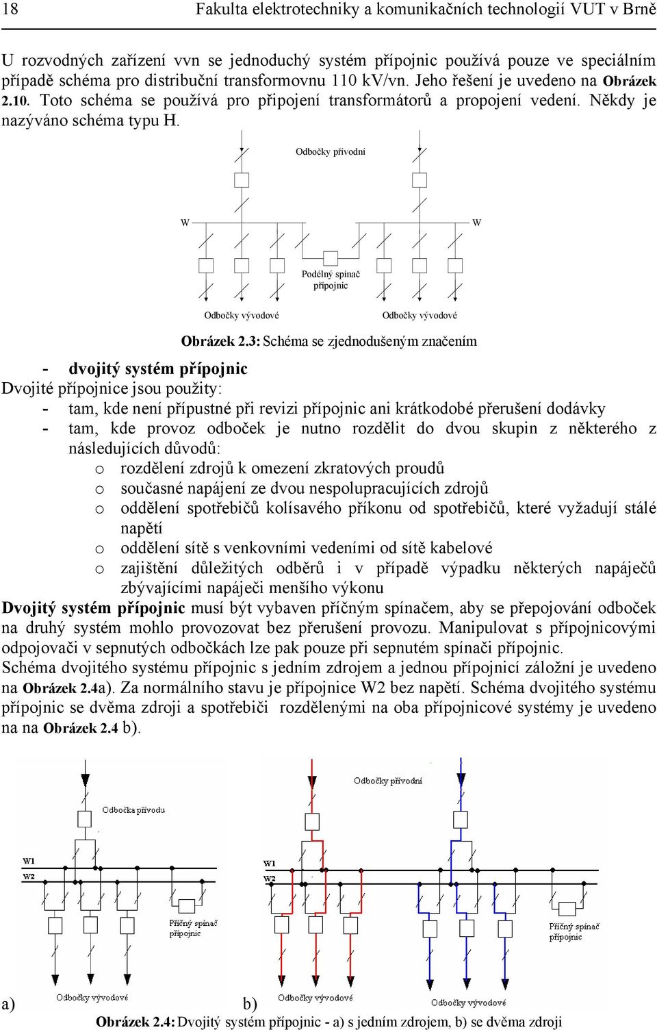 vývodové Obrázek 3: Schém se zjednodušeným znčením - dvojitý systém přípojnic Dvojité přípojnice jsou použity: - tm, kde není přípustné při revizi přípojnic ni krátkodobé přerušení dodávky - tm, kde