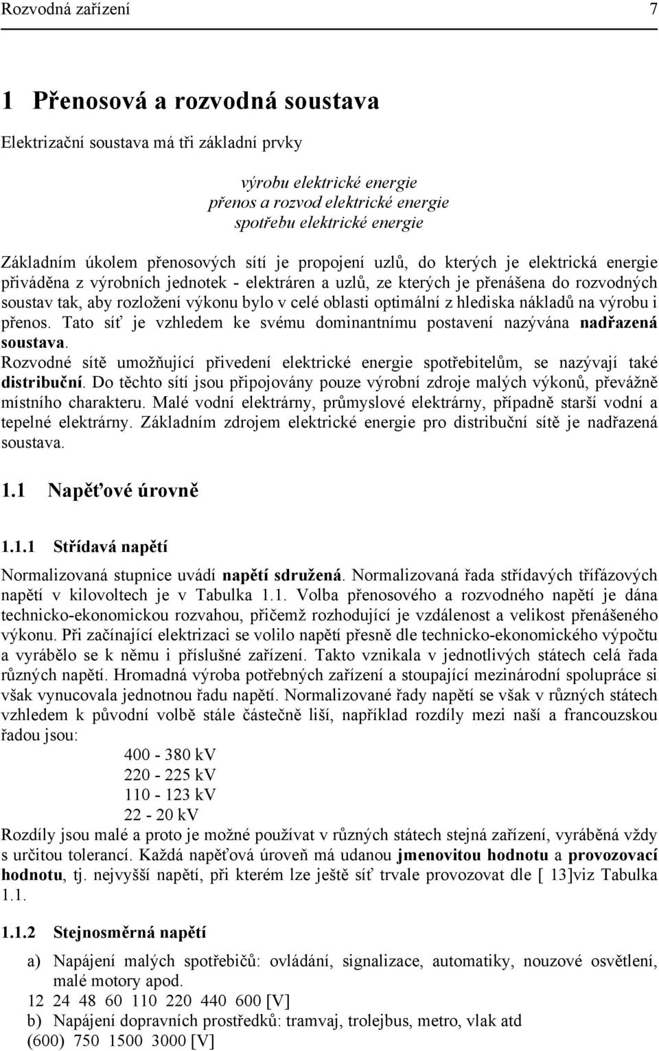 optimální z hledisk nákldů n výrobu i přenos Tto síť je vzhledem ke svému dominntnímu postvení nzýván ndřzená soustv Rozvodné sítě umožňující přivedení elektrické energie spotřebitelům, se nzývjí tké