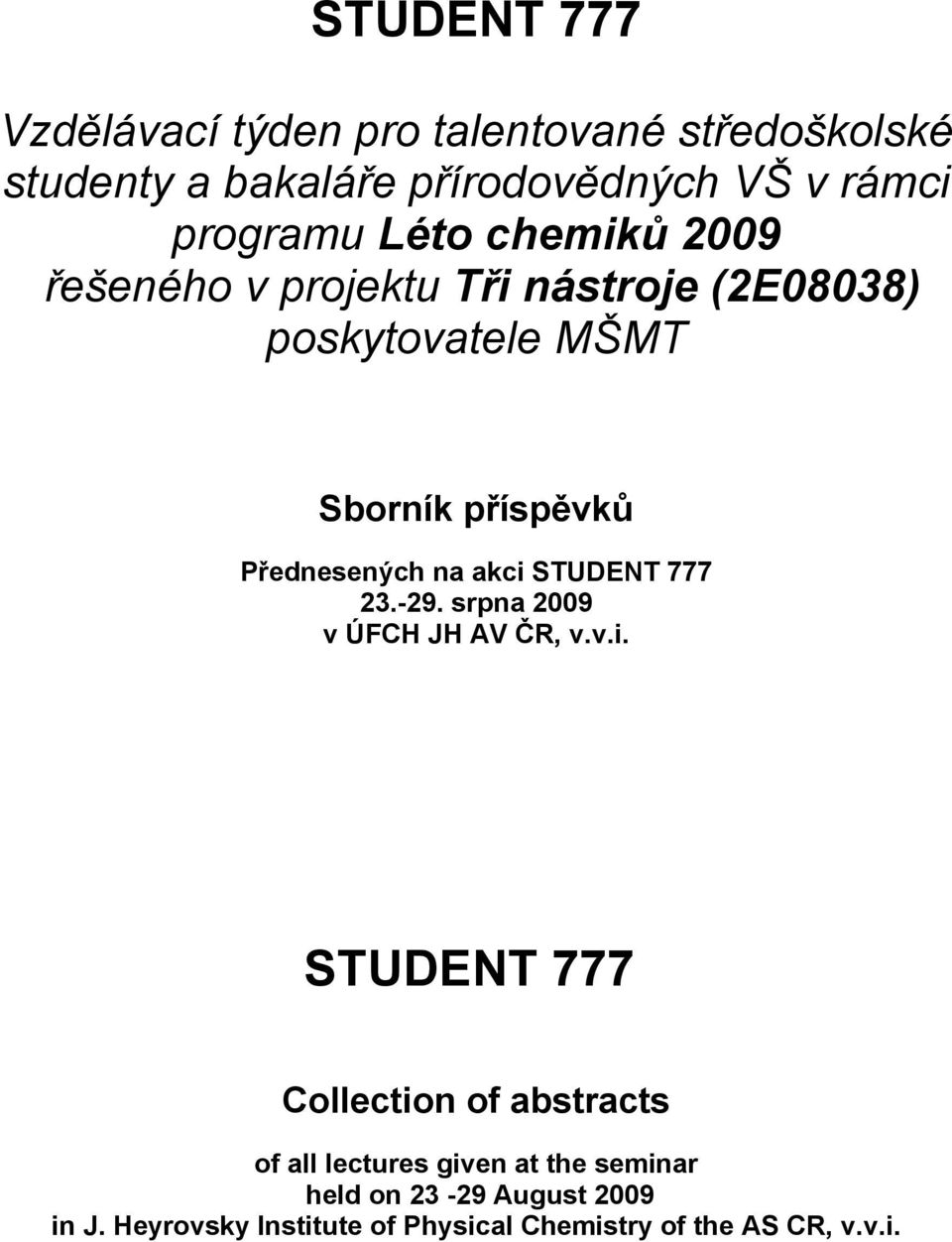 akci STUDENT 777 23.-29. srpna 2009 v ÚFCH JH AV ČR, v.v.i. STUDENT 777 Collection of abstracts of all lectures given at the seminar held on 23-29 August 2009 in J.