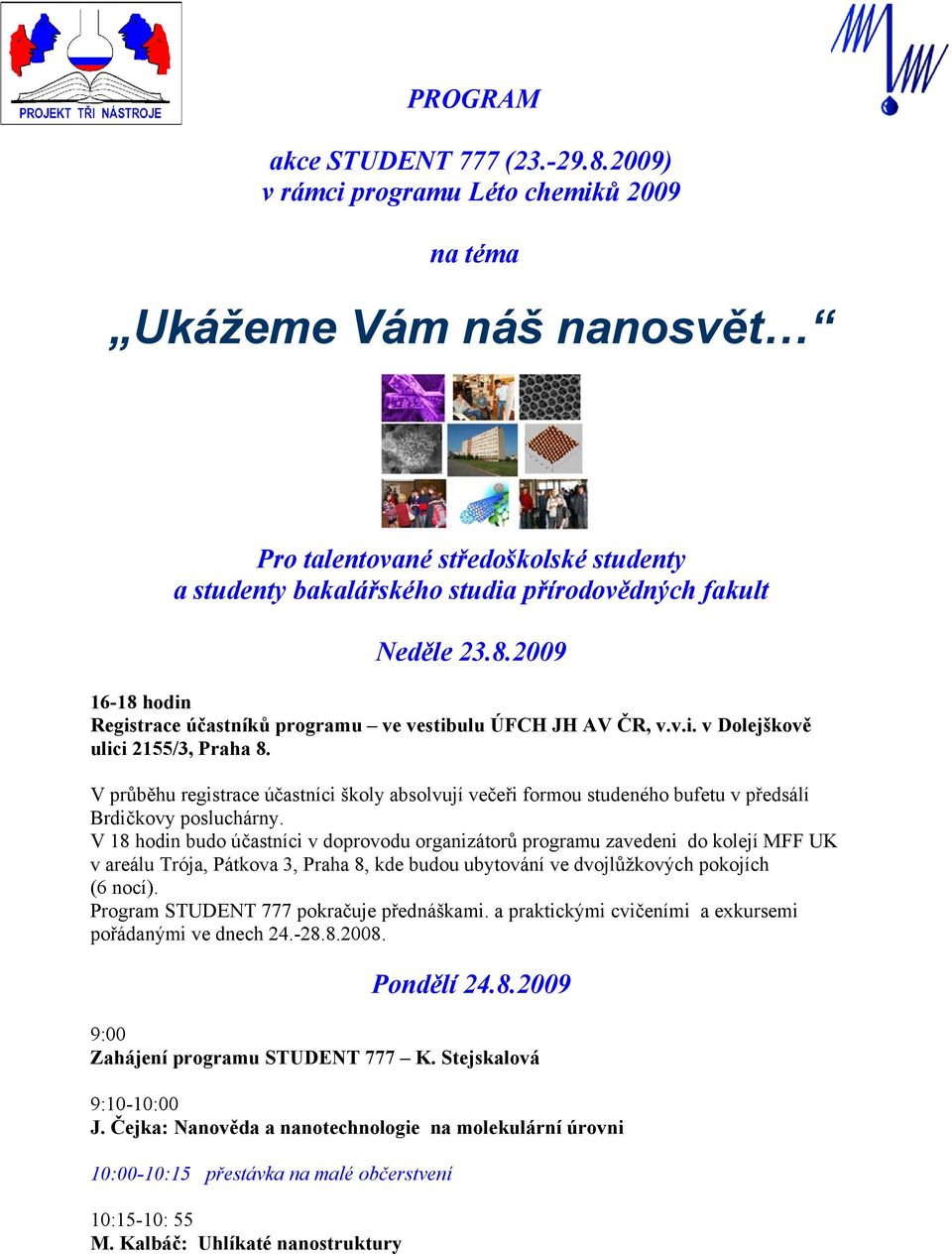 2009 16-18 hodin Registrace účastníků programu ve vestibulu ÚFCH JH AV ČR, v.v.i. v Dolejškově ulici 2155/3, Praha 8.