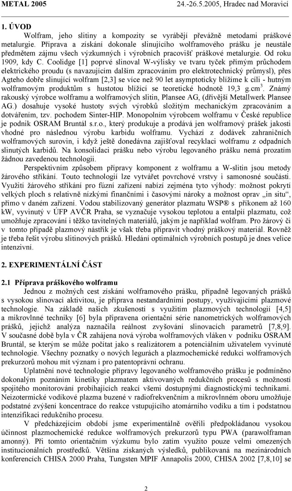 Coolidge [1] poprvé slinoval W-výlisky ve tvaru tyček přímým průchodem elektrického proudu (s navazujícím dalším zpracováním pro elektrotechnický průmysl), přes Agteho dobře slinující wolfram [2,3]