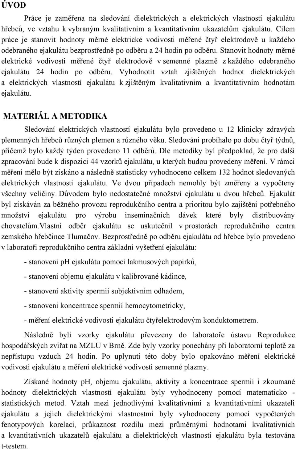 Stanovit hodnoty měrné elektrické vodivosti měřené čtyř elektrodově v semenné plazmě z každého odebraného ejakulátu 24 hodin po odběru.