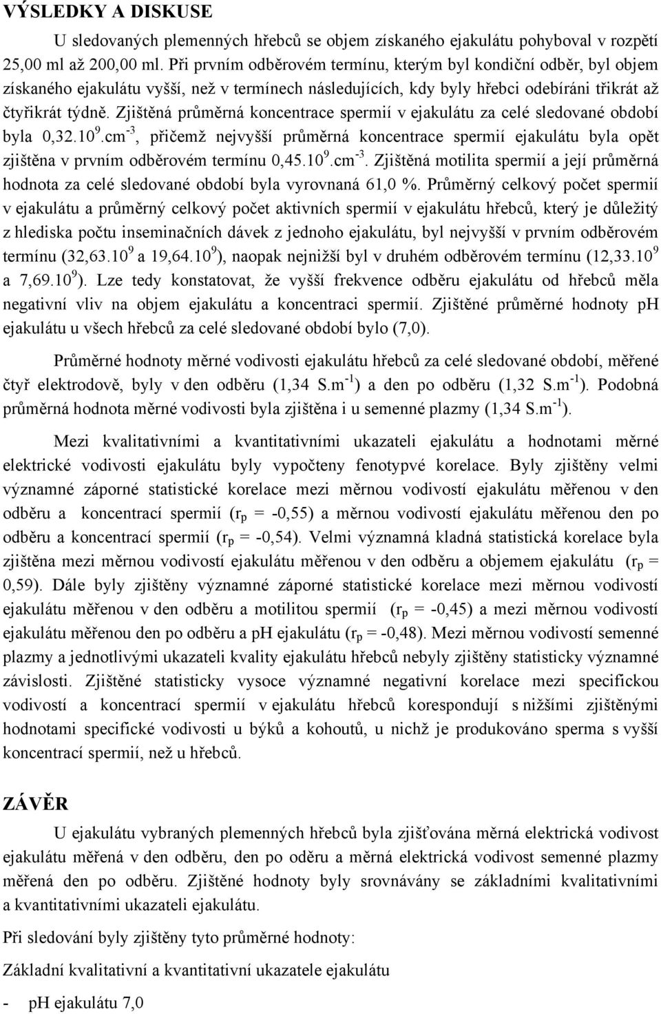 Zjištěná průměrná koncentrace spermií v ejakulátu za celé sledované období byla 0,32. 9.