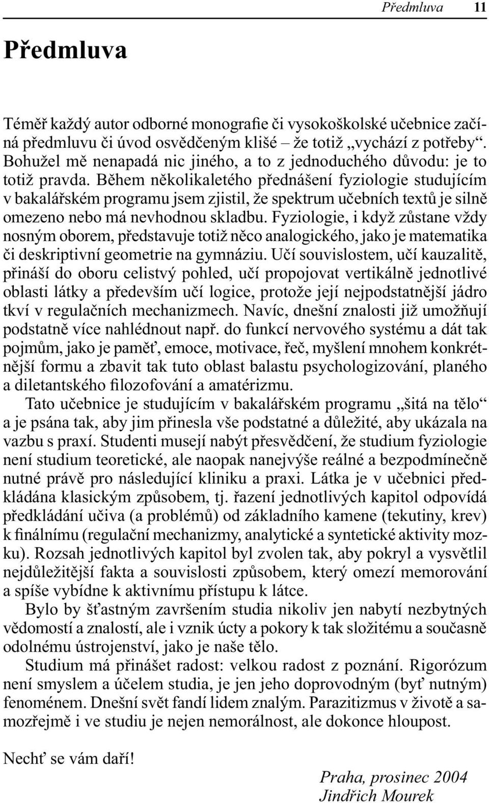 Během několikaletého přednášení fyziologie studujícím v bakalářském programu jsem zjistil, že spektrum učebních textů je silně omezeno nebo má nevhodnou skladbu.