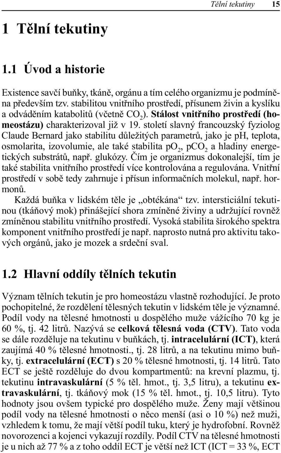 století slavný francouzský fyziolog Claude Bernard jako stabilitu důležitých parametrů, jako je ph, teplota, osmolarita, izovolumie, ale také stabilita po 2, pco 2 a hladiny energetických substrátů,
