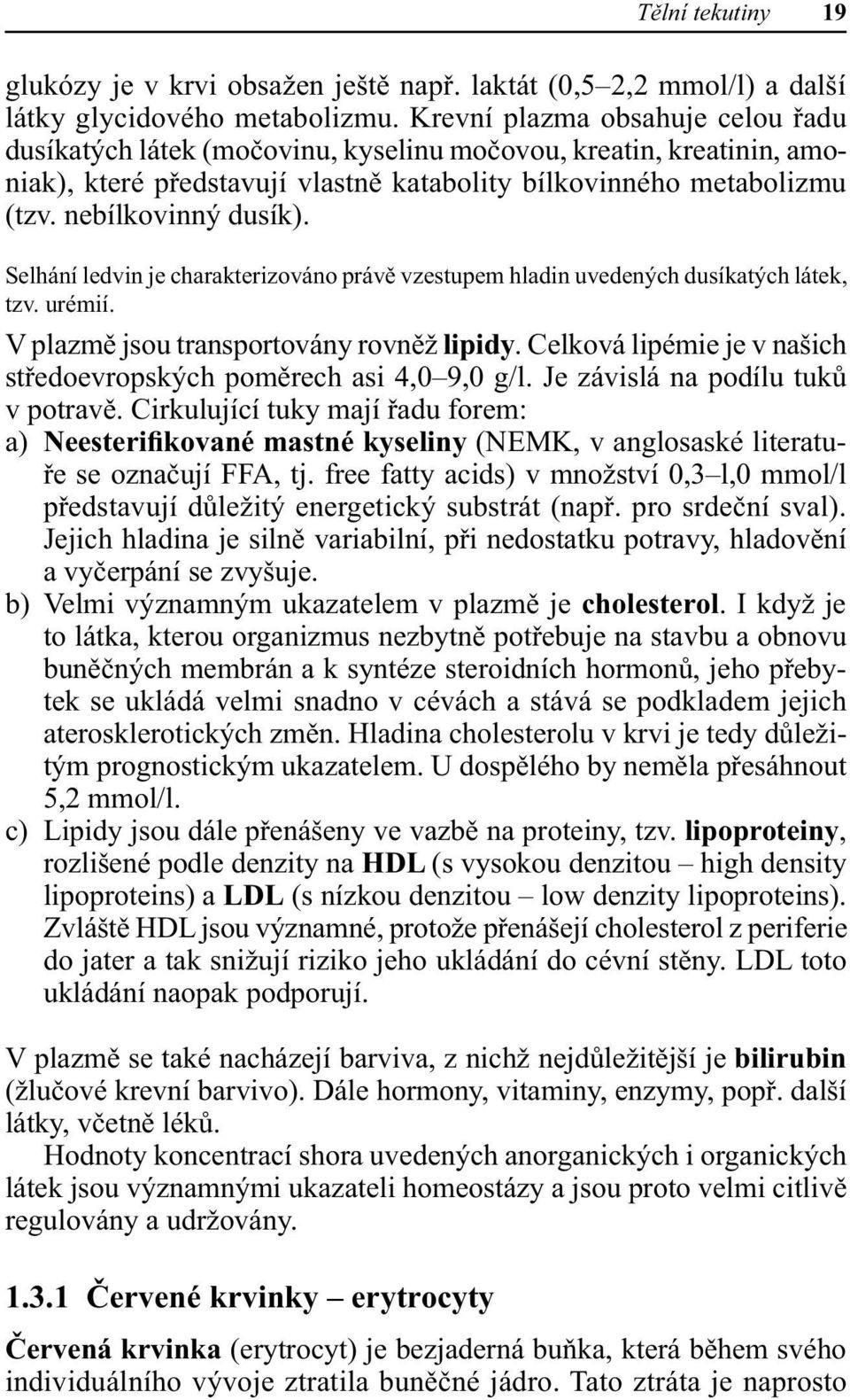 Selhání ledvin je charakterizováno právě vzestupem hladin uvedených dusíkatých látek, tzv. urémií. V plazmě jsou transportovány rovněž lipidy.