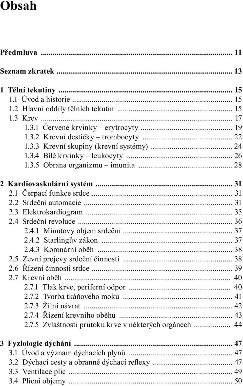 .. 31 2.3 Elektrokardiogram... 35 2.4 Srdeční revoluce... 36 2.4.1 Minutový objem srdeční... 37 2.4.2 Starlingův zákon... 37 2.4.3 Koronární oběh... 38 2.5 Zevní projevy srdeční činnosti... 38 2.6 Řízení činnosti srdce.