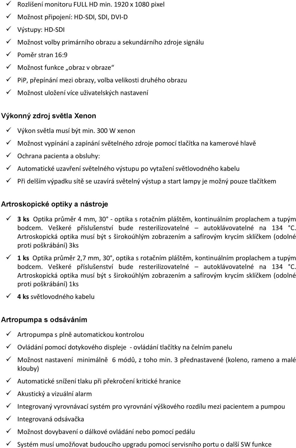 mezi obrazy, volba velikosti druhého obrazu Možnost uložení více uživatelských nastavení Výkonný zdroj světla Xenon Výkon světla musí být min.