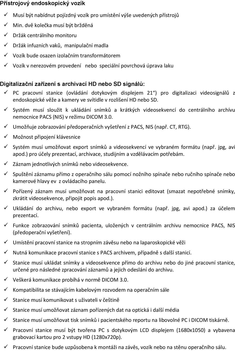 laku Digitalizační zařízení s archivací HD nebo SD signálů: PC pracovní stanice (ovládání dotykovým displejem 21 ) pro digitalizaci videosignálů z endoskopické věže a kamery ve svítidle v rozlišení