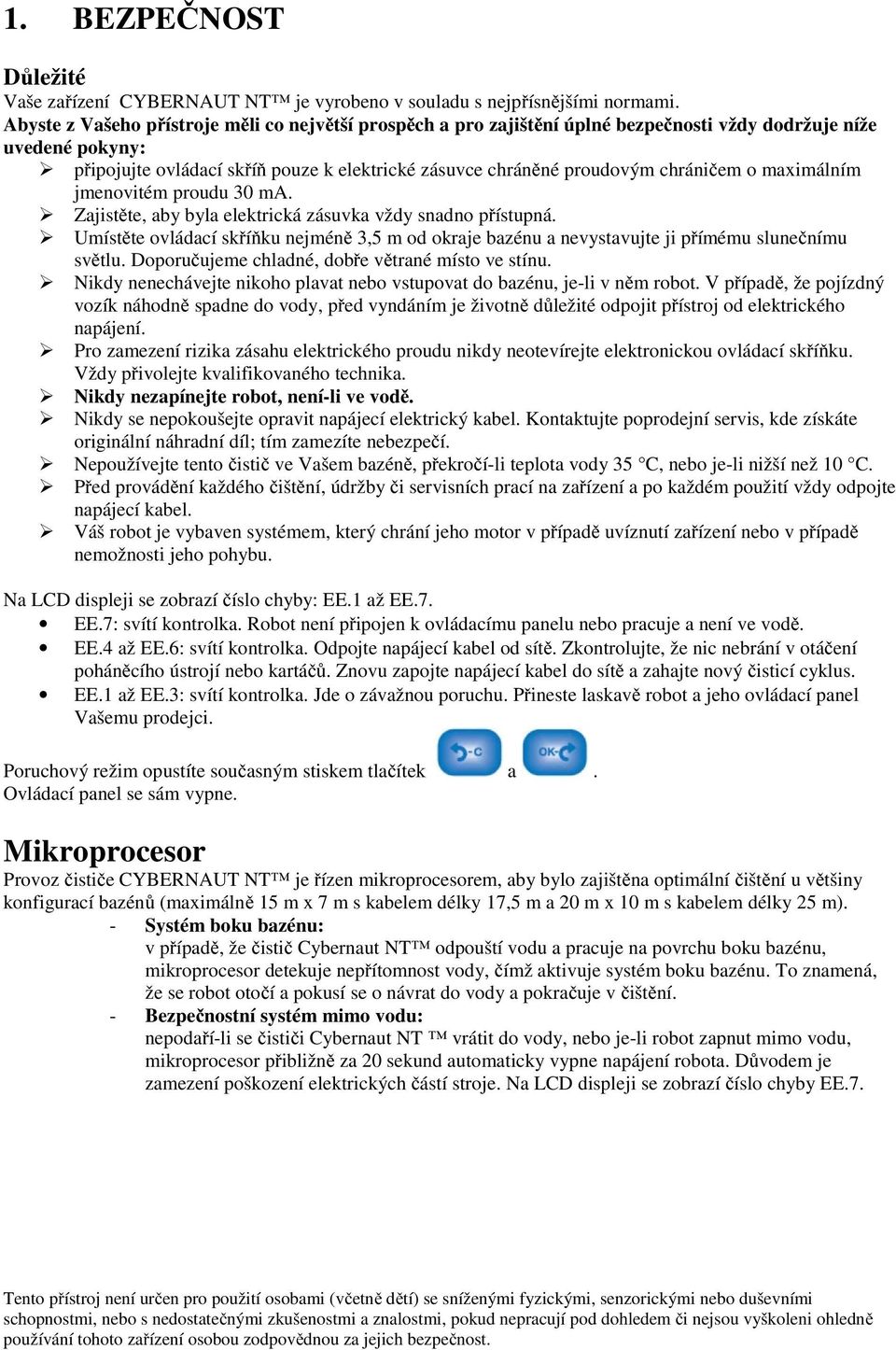chráničem o maximálním jmenovitém proudu 30 ma. Zajistěte, aby byla elektrická zásuvka vždy snadno přístupná.