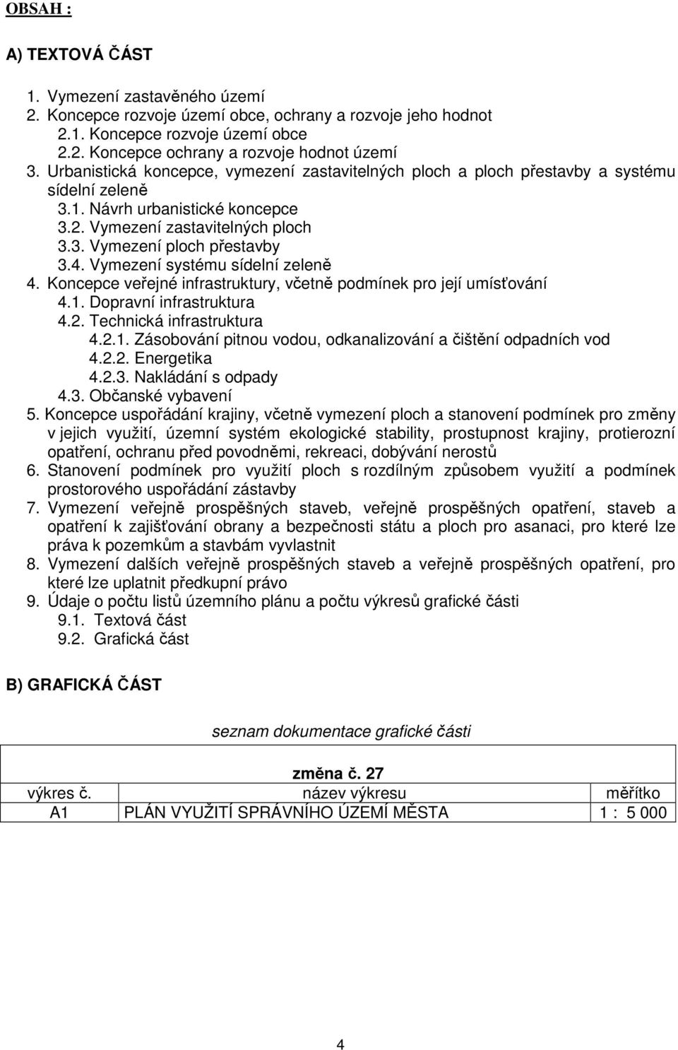 Vymezení systému sídelní zeleně 4. Koncepce veřejné infrastruktury, včetně podmínek pro její umísťování 4.1. Dopravní infrastruktura 4.2. Technická infrastruktura 4.2.1. Zásobování pitnou vodou, odkanalizování a čištění odpadních vod 4.