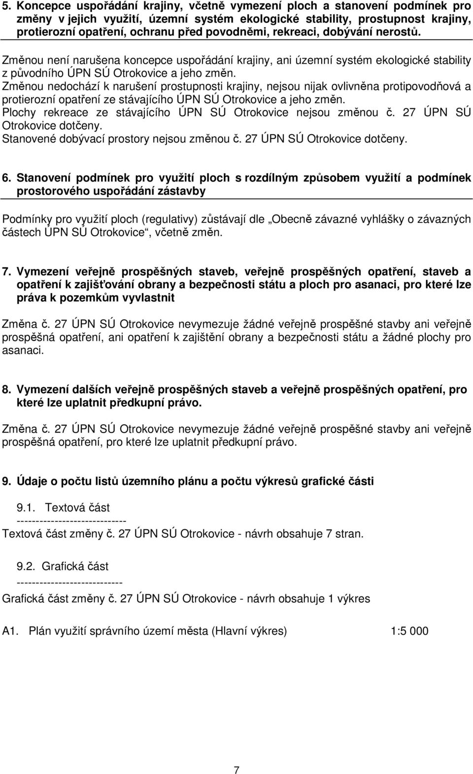 Změnou nedochází k narušení prostupnosti krajiny, nejsou nijak ovlivněna protipovodňová a protierozní opatření ze stávajícího ÚPN SÚ Otrokovice a jeho změn.