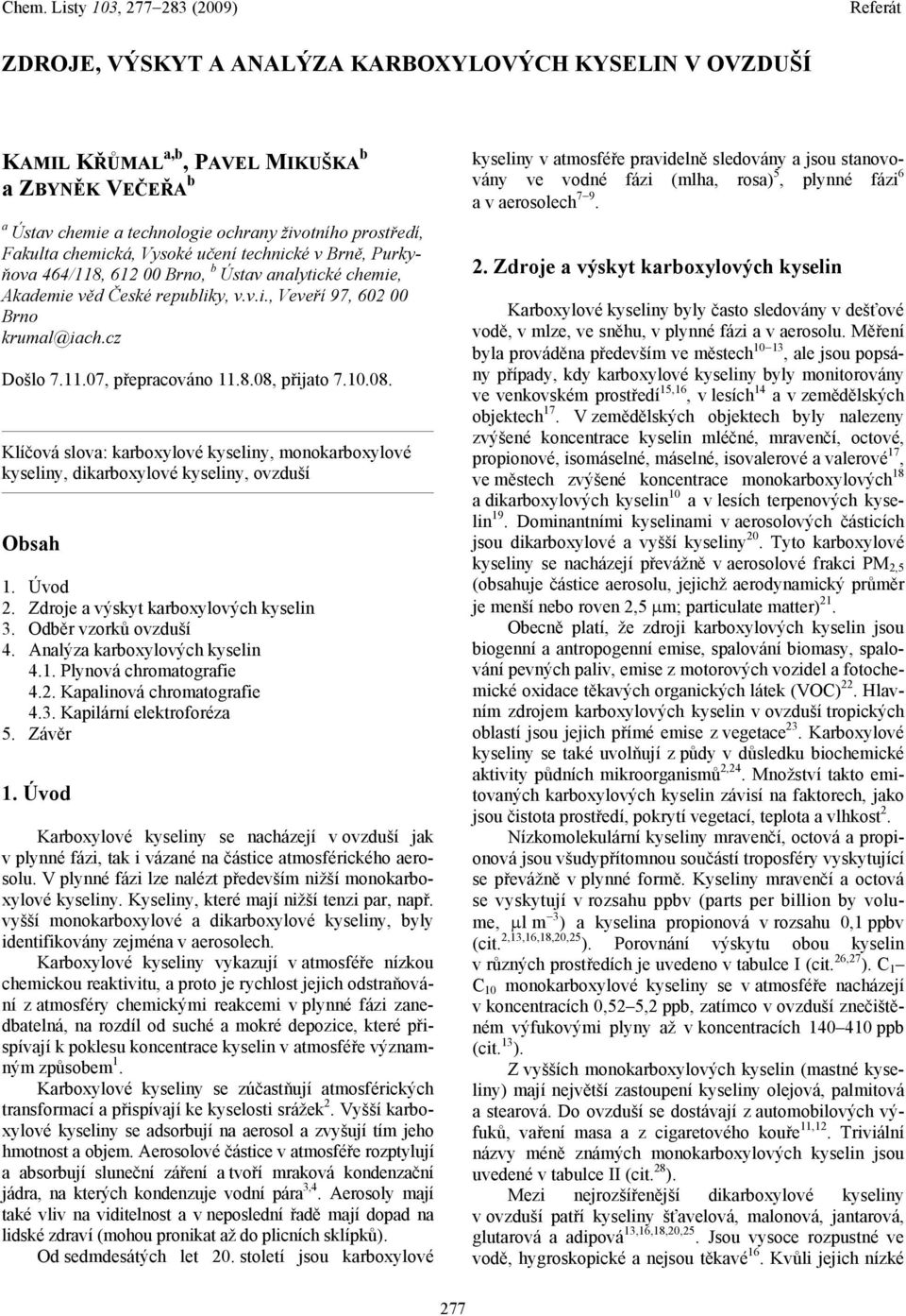 10.08. Klíčová slova: karboxylové, monokarboxylové, dikarboxylové, ovzduší Obsah 1. Úvod 2. Zdroje a výskyt karboxylových kyselin 3. Odběr vzorků ovzduší 4. Analýza karboxylových kyselin 4.1. Plynová chromatografie 4.