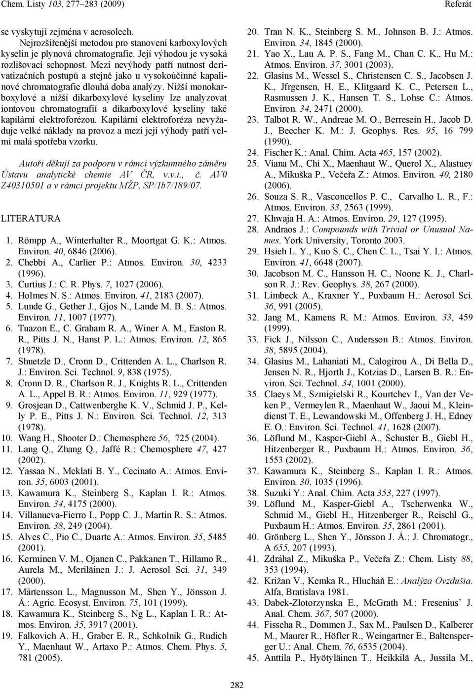 Nižší monokarboxylové a nižší dikarboxylové lze analyzovat iontovou chromatografií a dikarboxylové také kapilární elektroforézou.