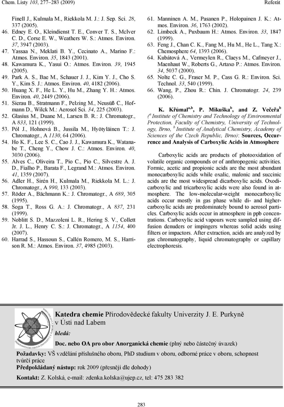 Y., Kim S. J.: Atmos. Environ. 40, 4182 (2006). 50. Huang X. F., He L. Y., Hu M., Zhang Y. H.: Atmos. Environ. 40, 2449 (2006). 51. Sierau B., Stratmann F., Pelzing M., Neusüß C., Hofmann D., Wilck M.