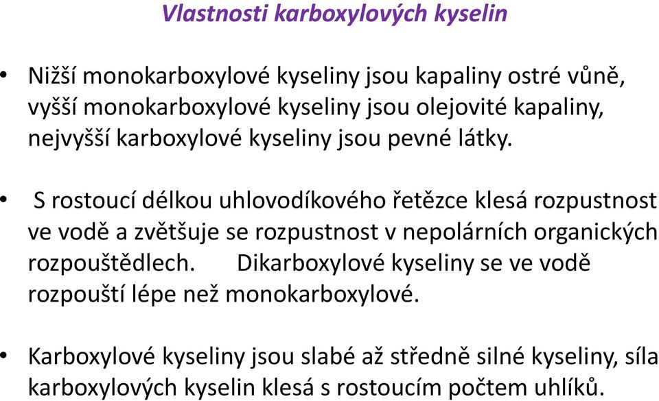 S rostoucí délkou uhlovodíkového řetězce klesá rozpustnost ve vodě a zvětšuje se rozpustnost v nepolárních organických