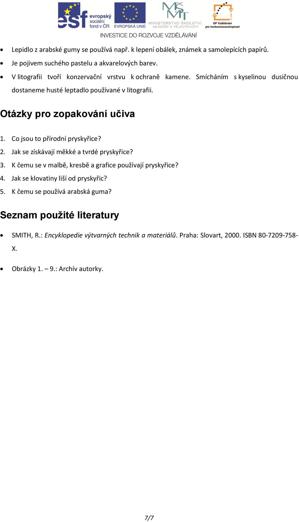 Co jsou to přírodní pryskyřice? 2. Jak se získávají měkké a tvrdé pryskyřice? 3. K čemu se v malbě, kresbě a grafice používají pryskyřice? 4.