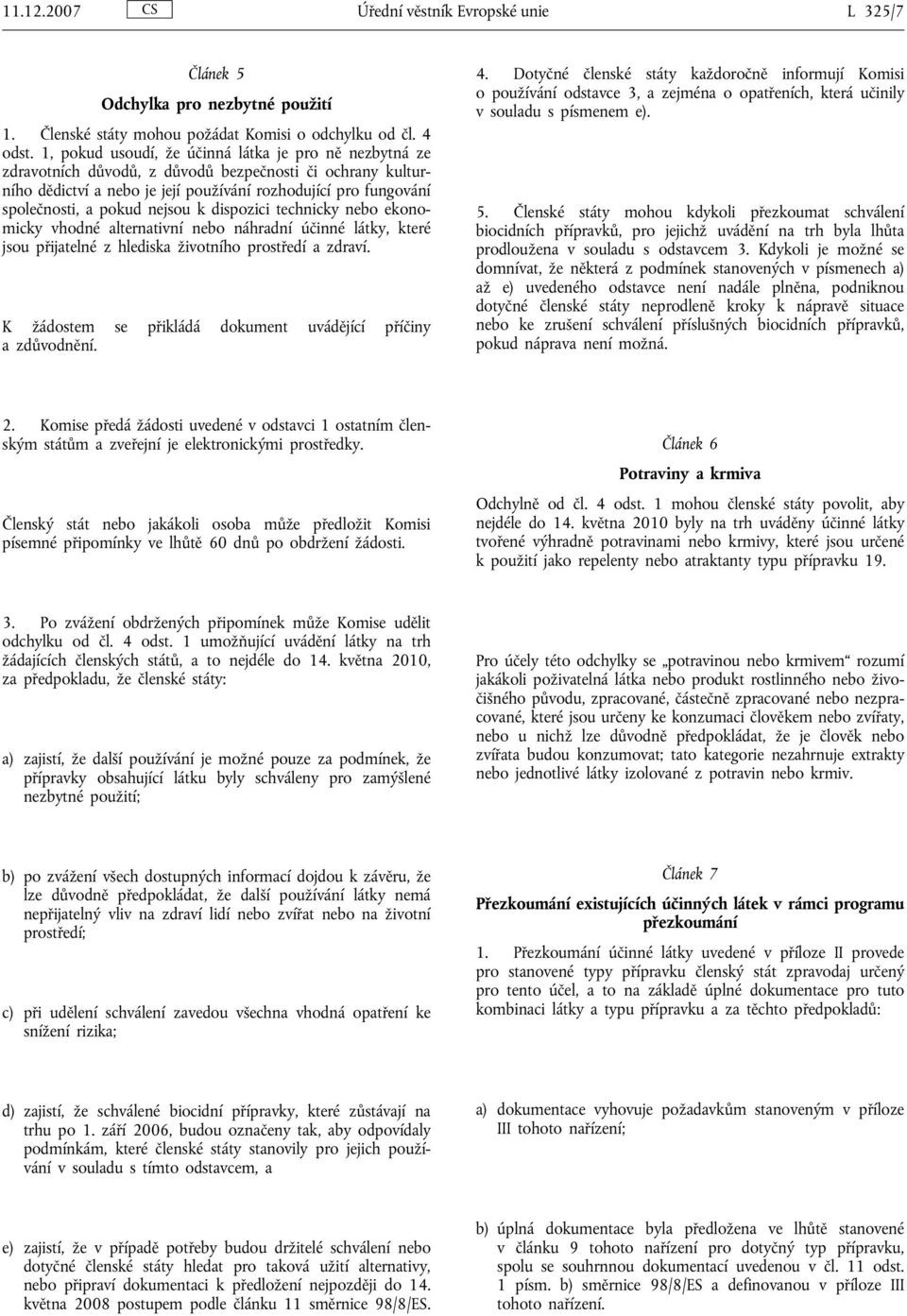nejsou k dispozici technicky nebo ekonomicky vhodné alternativní nebo náhradní účinné látky, které jsou přijatelné z hlediska životního prostředí a zdraví.