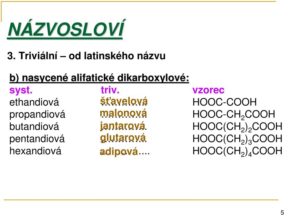 karboxylové: syst. triv. vzorec ethandiová šťavelová.