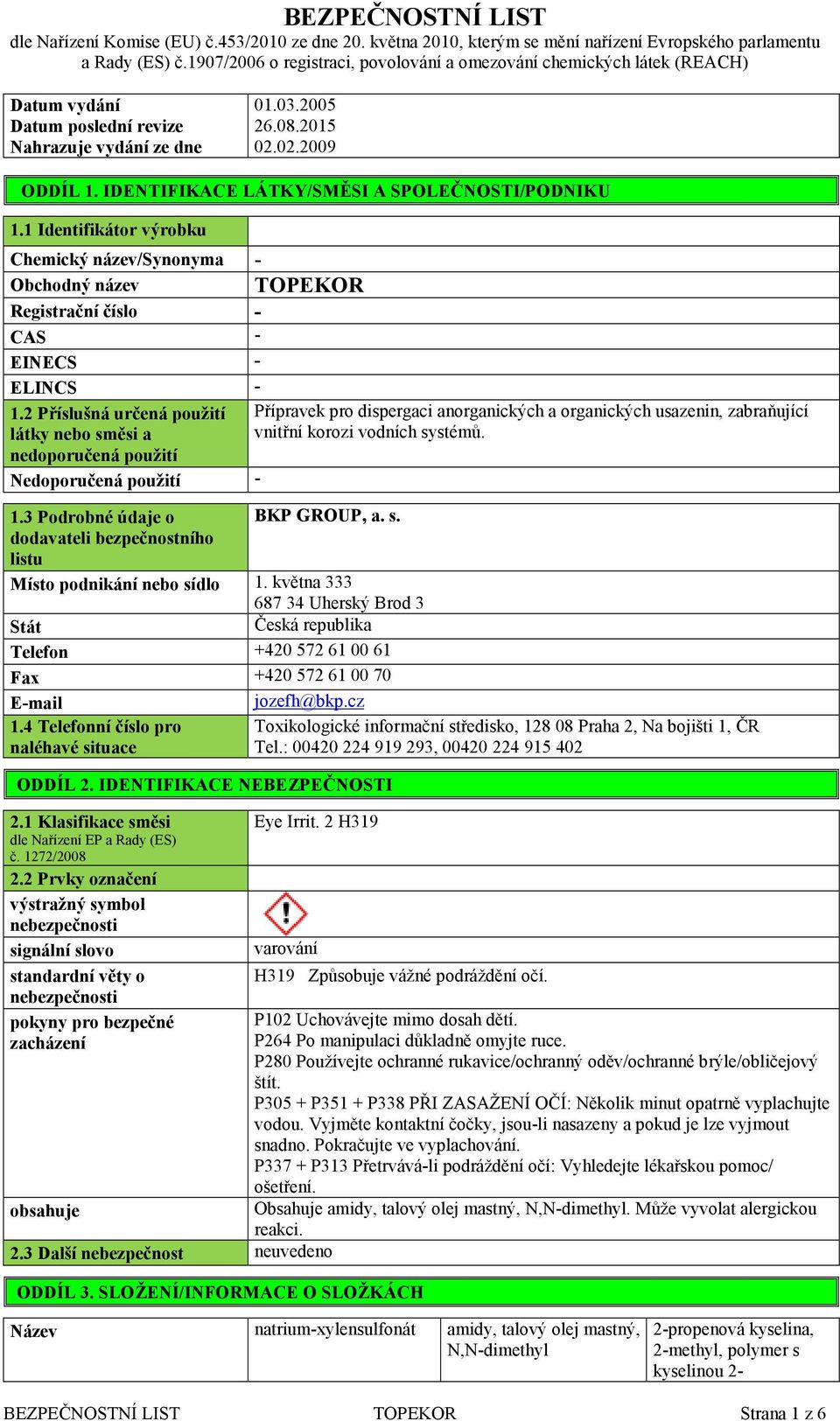IDENTIFIKACE LÁTKY/SMĚSI A SPOLEČNOSTI/PODNIKU 1.1 Identifikátor výrobku Chemický název/synonyma - Obchodný název TOPEKOR Registrační číslo - CAS - EINECS - ELINCS - 1.