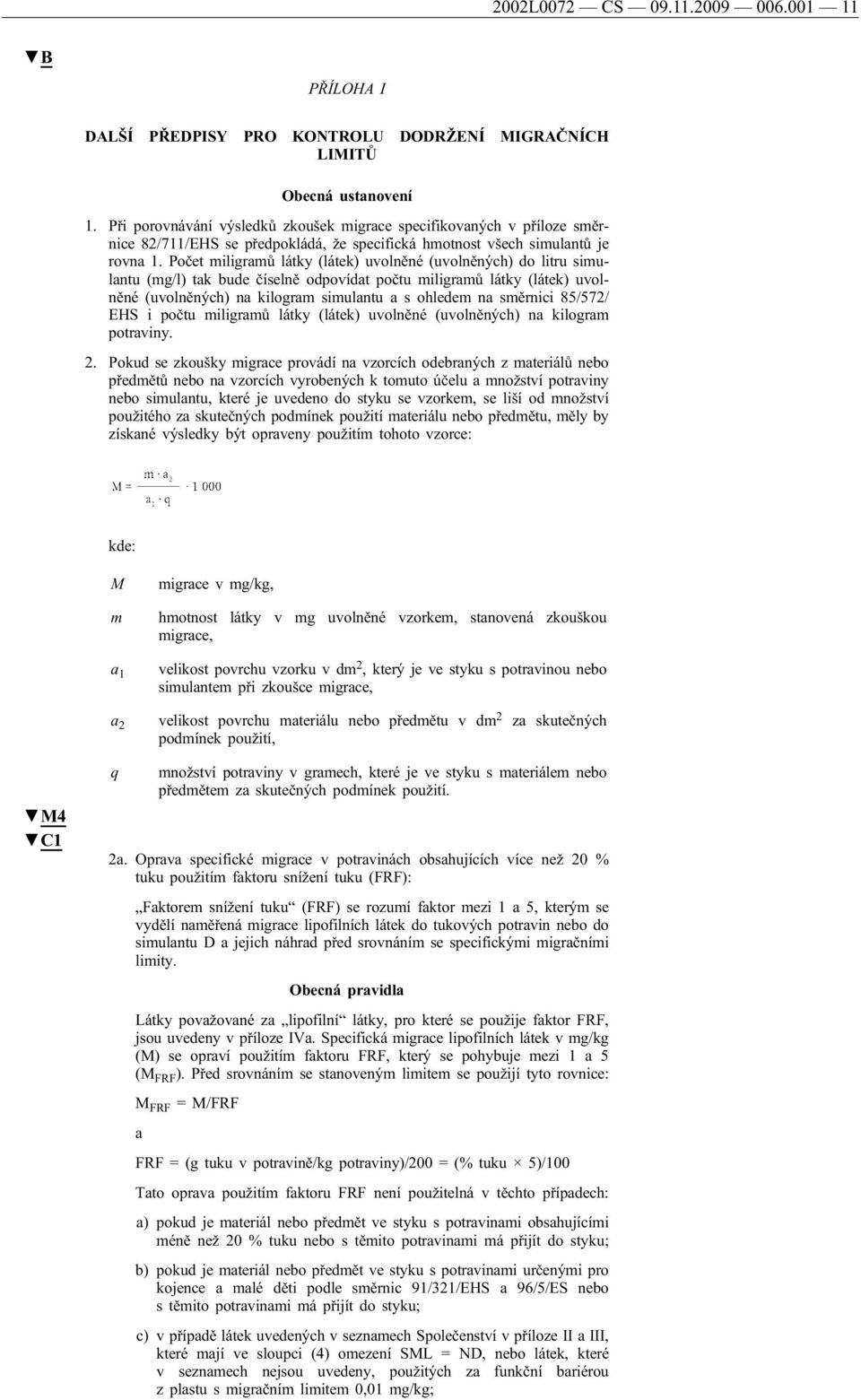 Počet miligramů látky (látek) uvolněné (uvolněných) do litru simulantu (mg/l) tak bude číselně odpovídat počtu miligramů látky (látek) uvolněné (uvolněných) na kilogram simulantu a s ohledem na