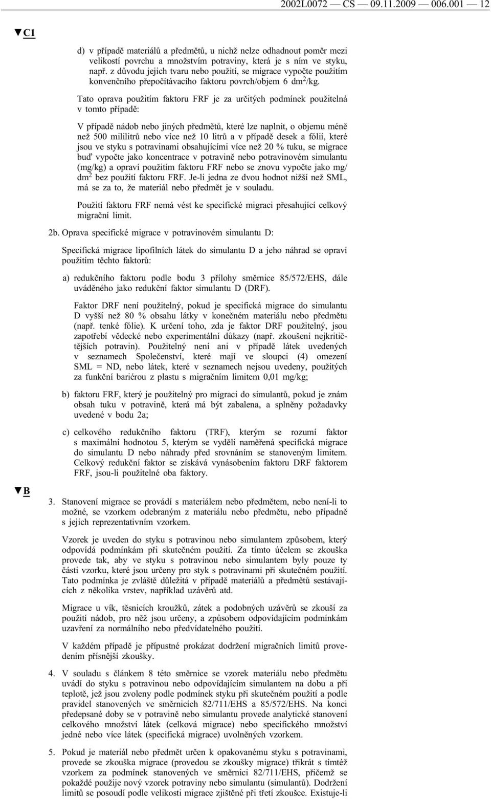 Tato oprava použitím faktoru FRF je za určitých podmínek použitelná v tomto případě: V případě nádob nebo jiných předmětů, které lze naplnit, o objemu méně než 500 mililitrů nebo více než 10 litrů