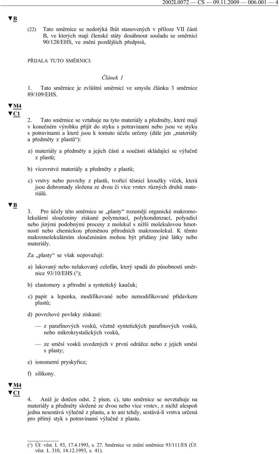 SMĚRNICI: Článek 1 1. Tato směrnice je zvláštní směrnicí ve smyslu článku 3 směrnice 89/109/EHS. M4 2.