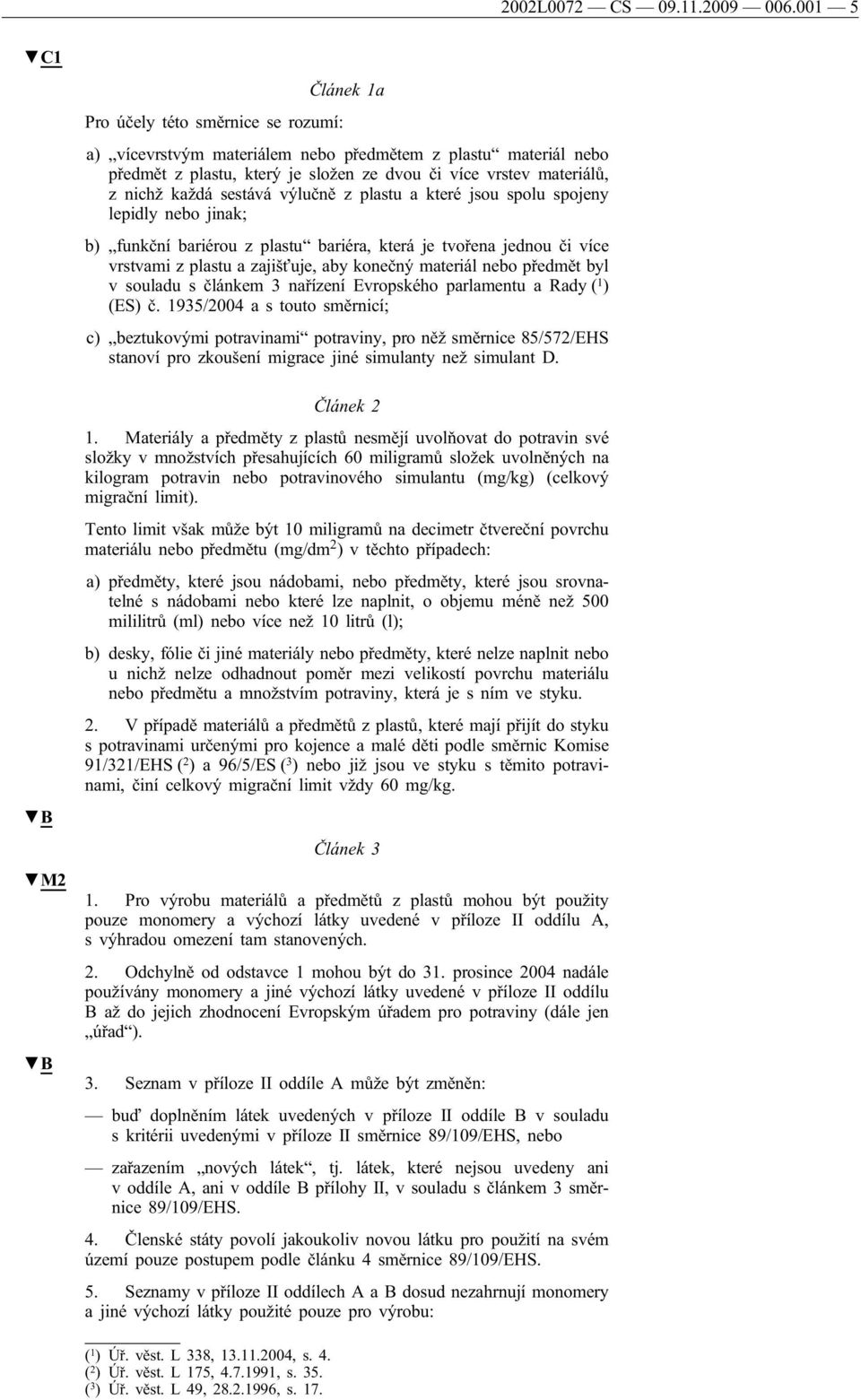 sestává výlučně z plastu a které jsou spolu spojeny lepidly nebo jinak; b) funkční bariérou z plastu bariéra, která je tvořena jednou či více vrstvami z plastu a zajišťuje, aby konečný materiál nebo