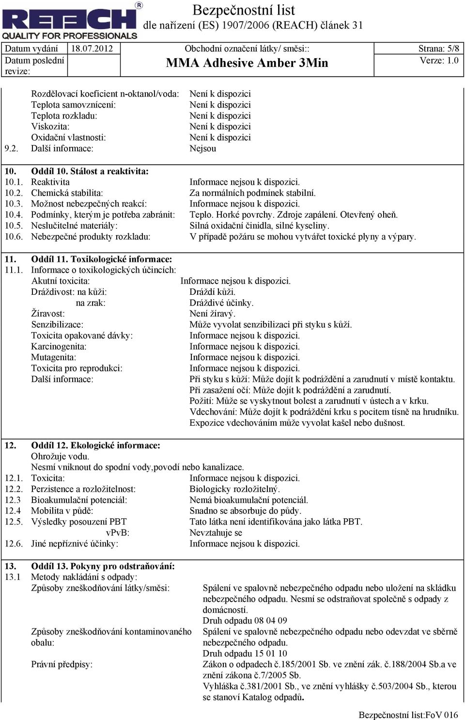Horké povrchy. Zdroje zapálení. Otevřený oheň. 10.5. Neslučitelné materiály: Silná oxidační činidla, silné kyseliny. 10.6.