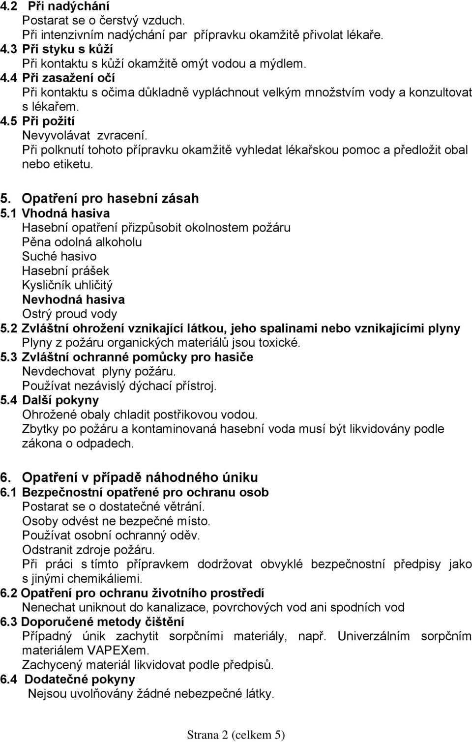 Při polknutí tohoto přípravku okamžitě vyhledat lékařskou pomoc a předložit obal nebo etiketu. 5. Opatření pro hasební zásah 5.