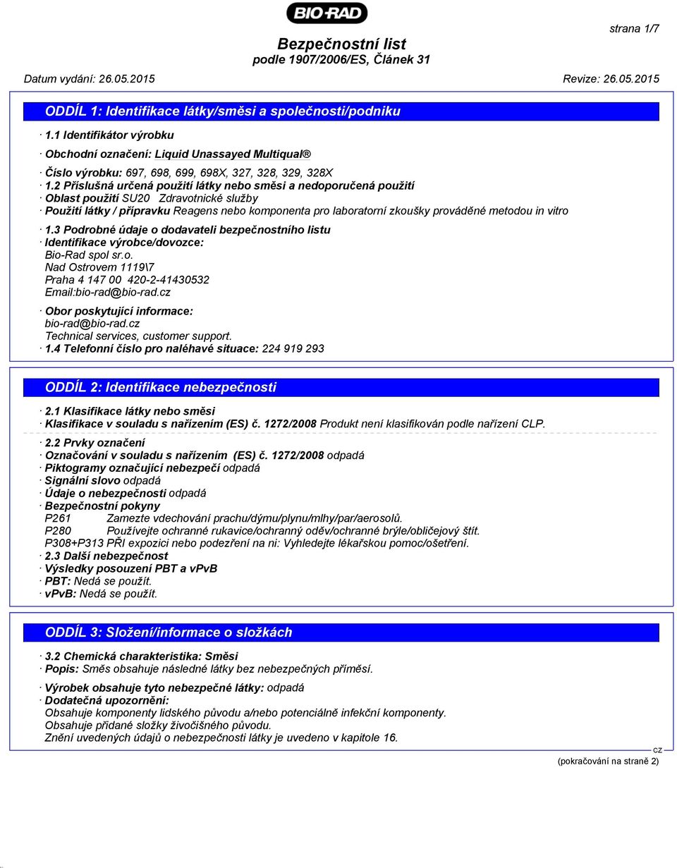 in vitro 1.3 Podrobné údaje o dodavateli bezpečnostního listu Identifikace výrobce/dovozce: Bio-Rad spol sr.o. Nad Ostrovem 1119\7 Praha 4 147 00 420-2-41430532 Email:bio-rad@bio-rad.