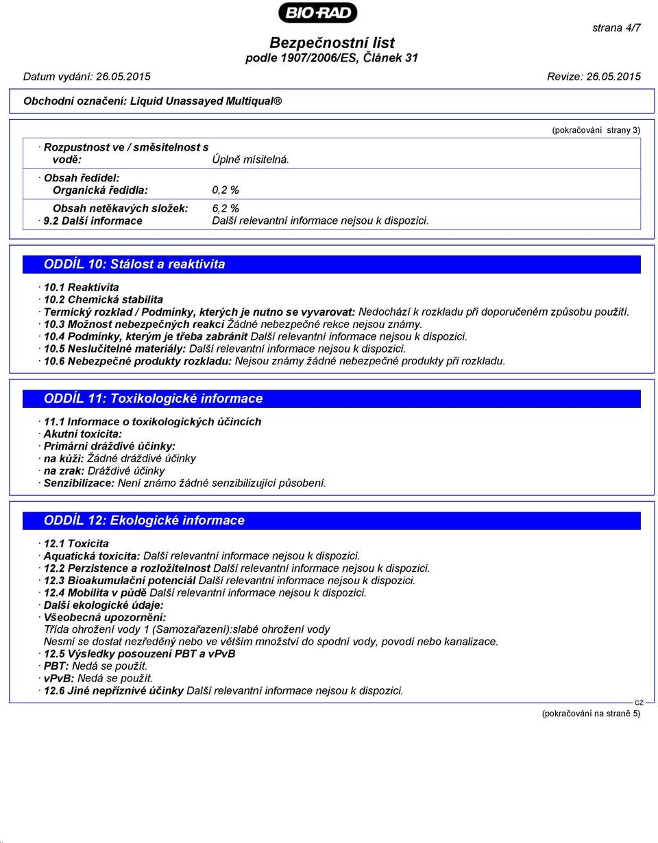 2 Chemická stabilita Termický rozklad / Podmínky, kterých je nutno se vyvarovat: Nedochází k rozkladu při doporučeném způsobu použití. 10.
