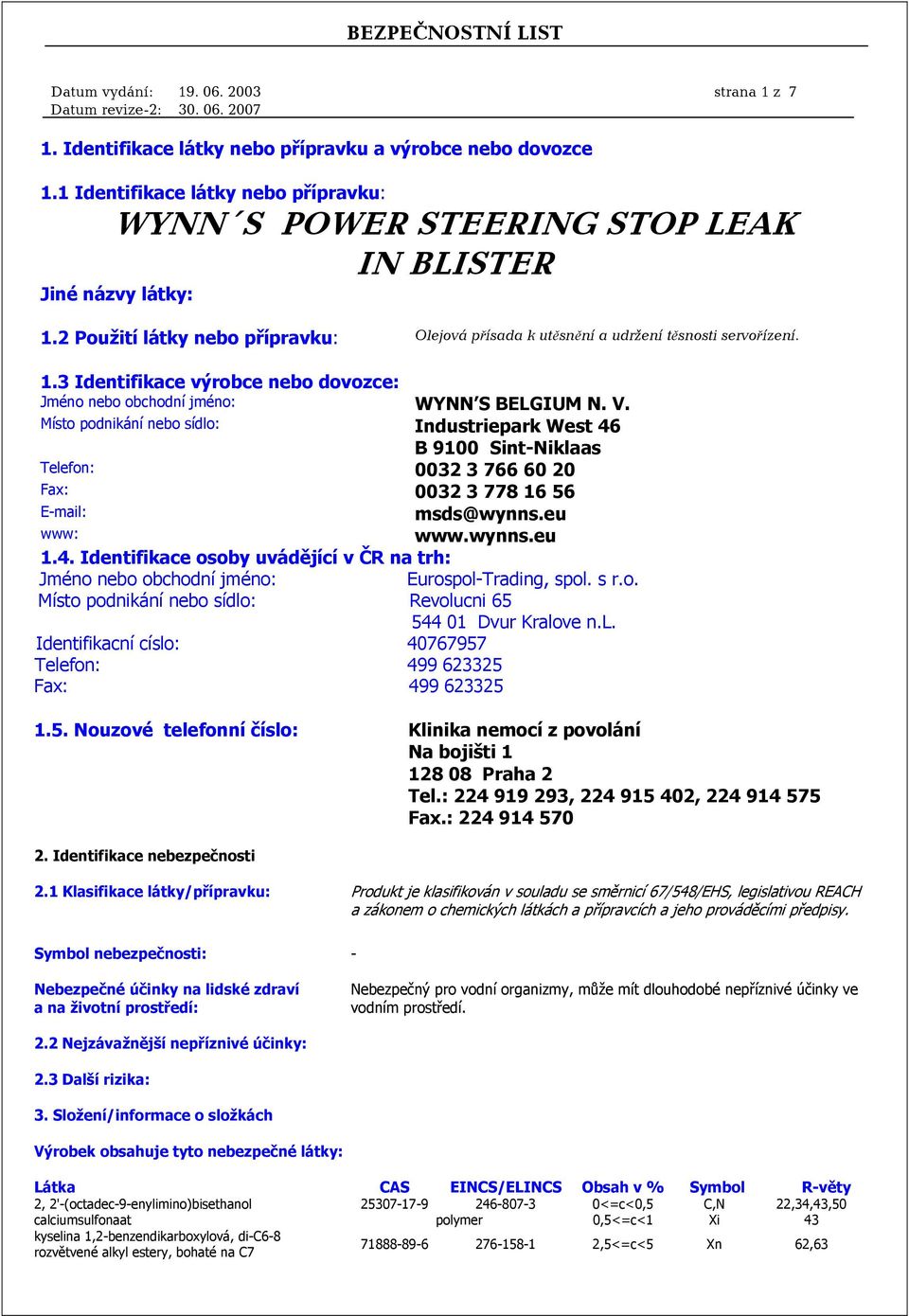V. Místo podnikání nebo sídlo: Industriepark West 46 B 9100 Sint-Niklaas Telefon: 0032 3 766 60 20 Fax: 0032 3 778 16 56 E-mail: msds@wynns.eu www: www.wynns.eu 1.4. Identifikace osoby uvádějící v ČR na trh: Jméno nebo obchodní jméno: Eurospol-Trading, spol.