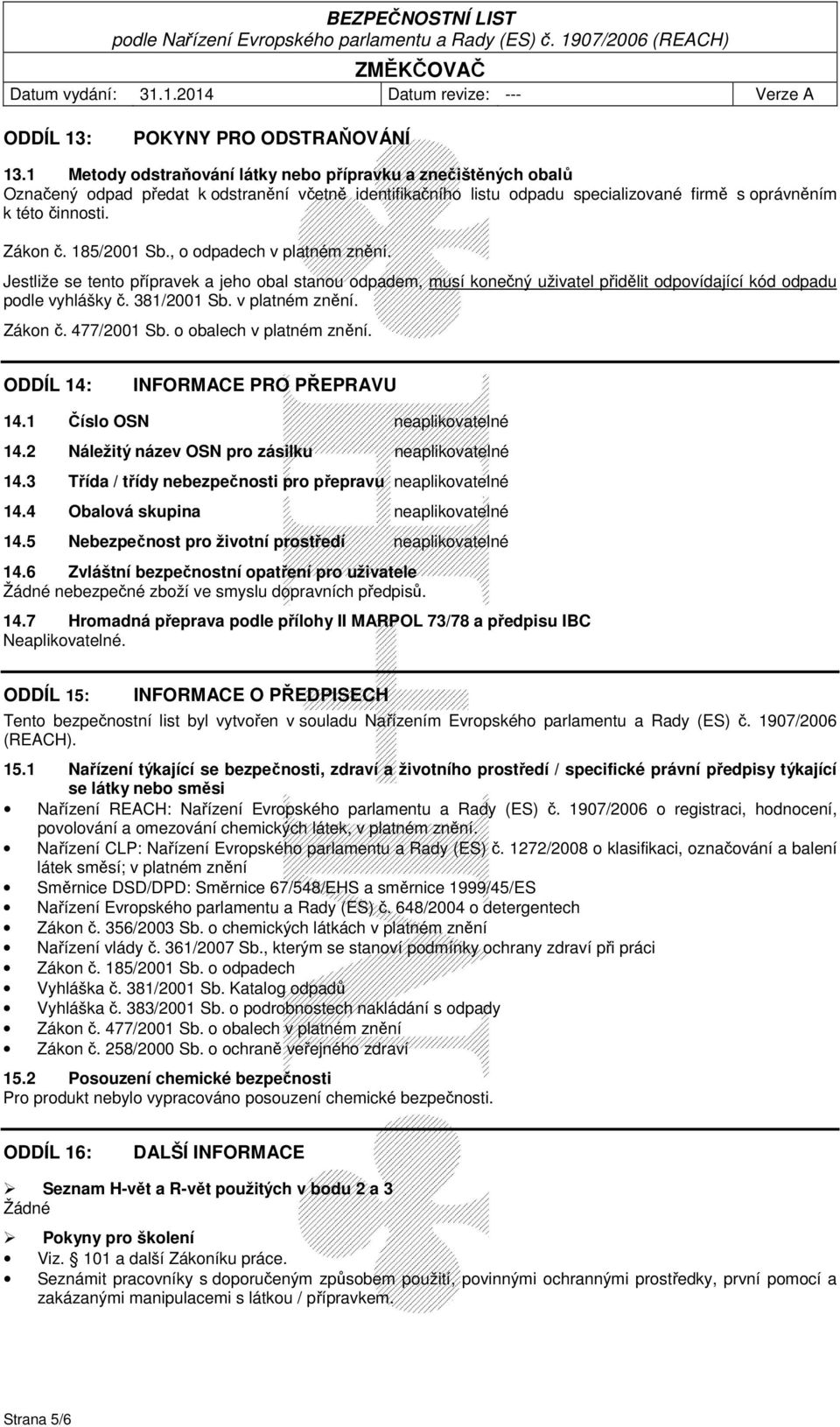 185/2001 Sb., o odpadech v platném znění. Jestliže se tento přípravek a jeho obal stanou odpadem, musí konečný uživatel přidělit odpovídající kód odpadu podle vyhlášky č. 381/2001 Sb. v platném znění. Zákon č.