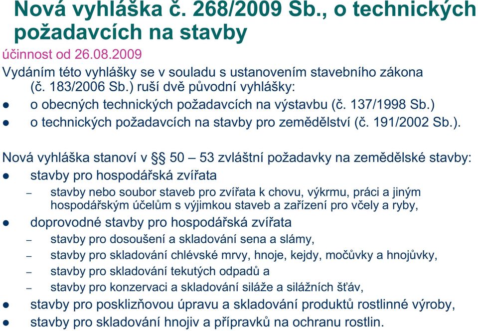 zvláštní požadavky na zemědělské stavby: stavby pro hospodářská zvířata stavby nebo soubor staveb pro zvířata k chovu, výkrmu, práci a jiným hospodářským účelům s výjimkou staveb a zařízení pro včely