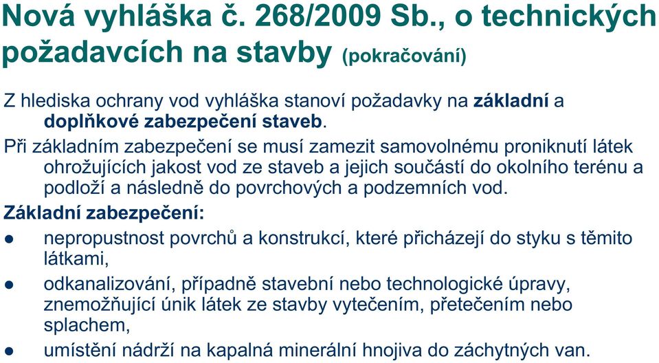 Při základním zabezpečení se musí zamezit samovolnému proniknutí látek ohrožujících jakost vod ze staveb a jejich součástí do okolního terénu a podloží a následně do