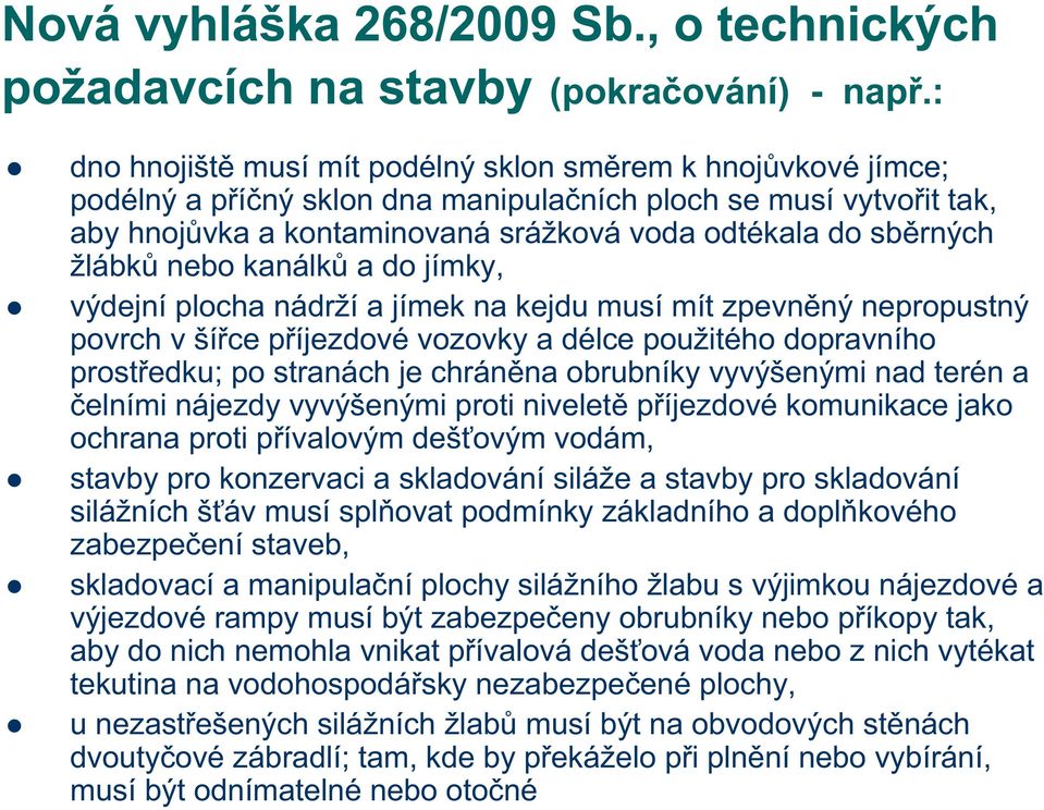 žlábků nebo kanálků a do jímky, výdejní plocha nádrží a jímek na kejdu musí mít zpevněný nepropustný povrch v šířce příjezdové vozovky a délce použitého dopravního prostředku; po stranách je chráněna