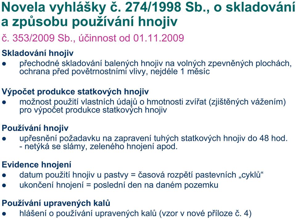 použití vlastních údajů o hmotnosti zvířat (zjištěných vážením) pro výpočet produkce statkových hnojiv Používání hnojiv upřesnění požadavku na zapravení tuhých statkových hnojiv do 48