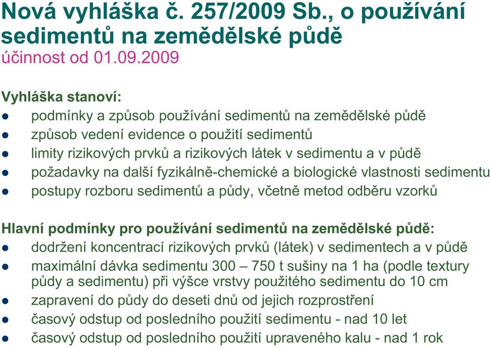 2009 Vyhláška stanoví: podmínky a způsob používání sedimentů na zemědělské půdě způsob vedení evidence o použití sedimentů limity rizikových prvků a rizikových látek v sedimentu a v půdě požadavky na