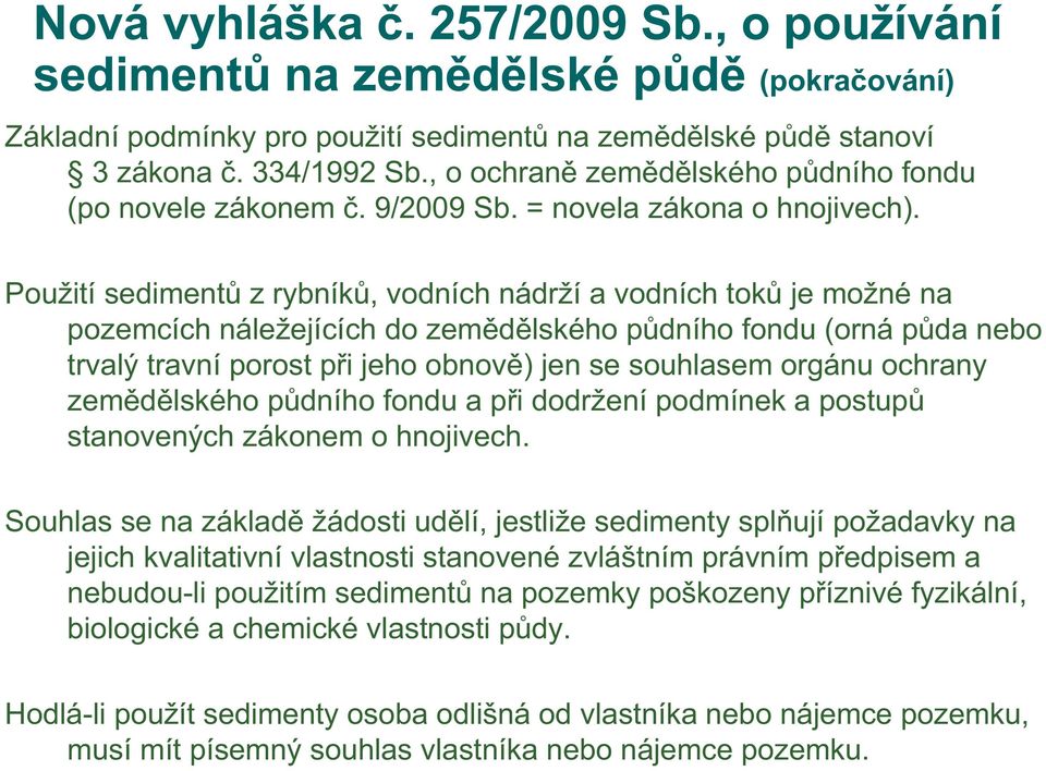 Použití sedimentů z rybníků, vodních nádrží a vodních toků je možné na pozemcích náležejících do zemědělského půdního fondu (orná půda nebo trvalý travní porost při jeho obnově) jen se souhlasem