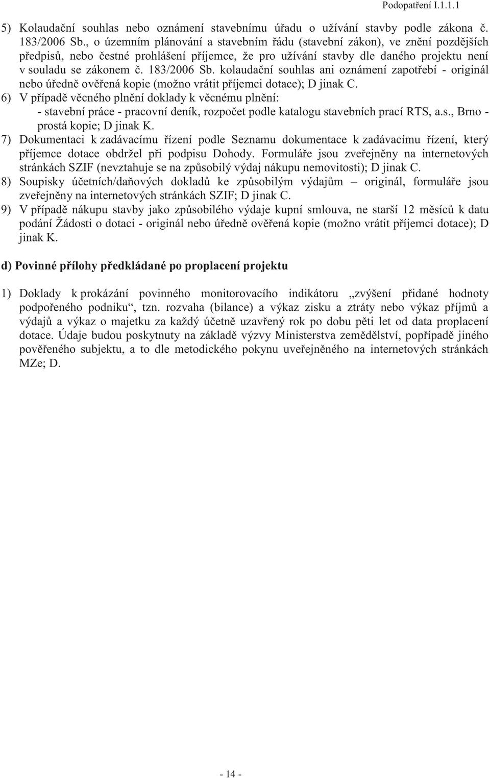 183/2006 Sb. kolaudační souhlas ani oznámení zapotřebí - originál nebo úředně ověřená kopie (možno vrátit příjemci dotace); D jinak C.