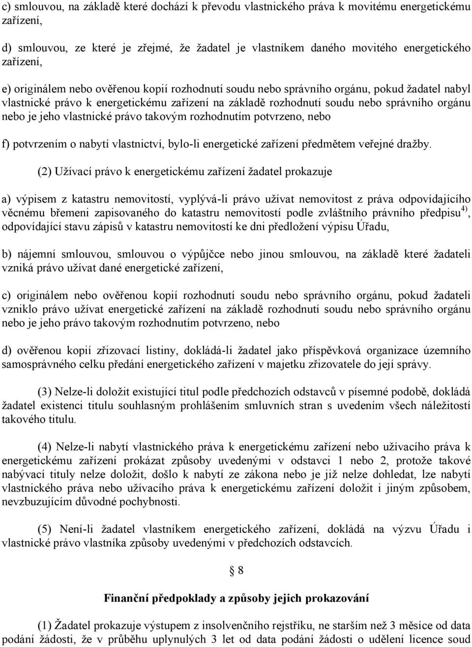 vlastnické právo takovým rozhodnutím potvrzeno, nebo f) potvrzením o nabytí vlastnictví, bylo-li energetické zařízení předmětem veřejné dražby.